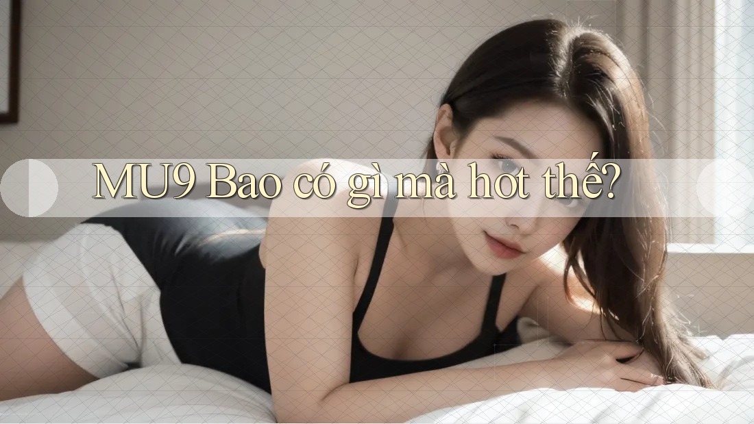 MU9 Bao có gì mà hot thế?