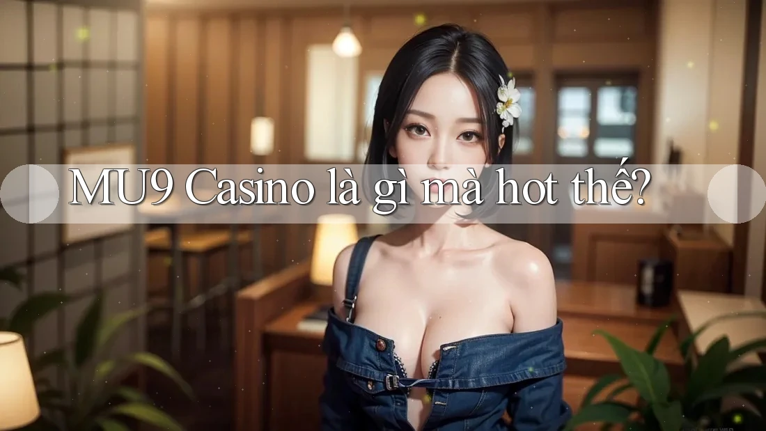 MU9 Casino là gì mà hot thế?