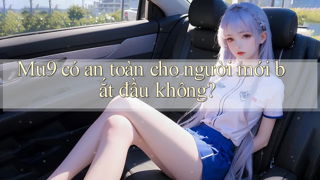 mu9 có an toàn cho người mới bắt đầu không?