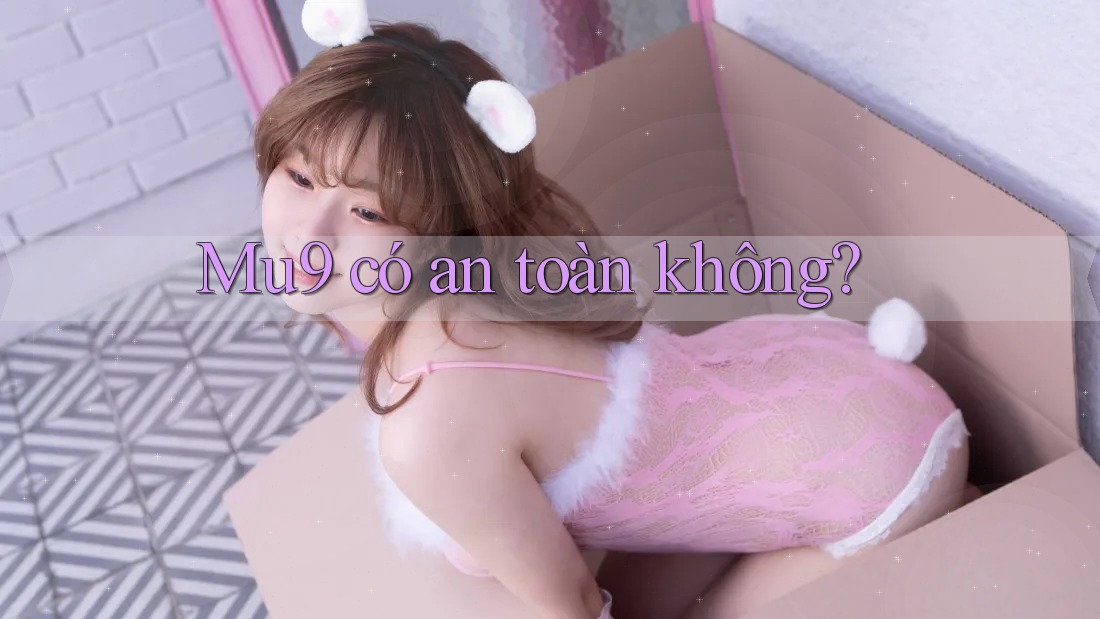 Mu9 có an toàn không?