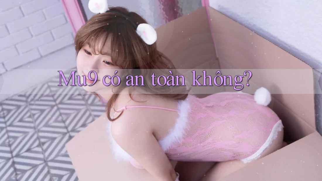Mu9 có an toàn không?