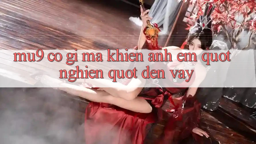 MU9 có gì mà khiến anh em " nghiện" đến vậy?