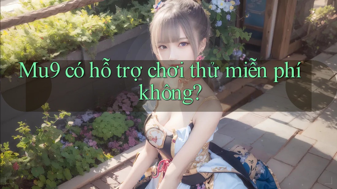 Mu9 có hỗ trợ chơi thử miễn phí không?