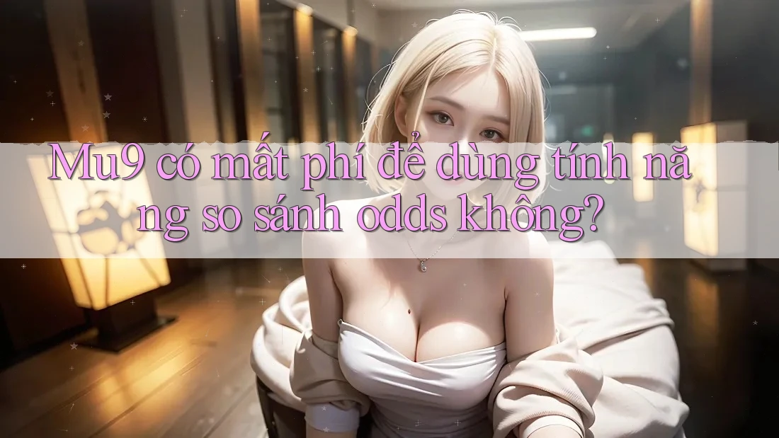Mu9 có mất phí để dùng tính năng so sánh odds không?