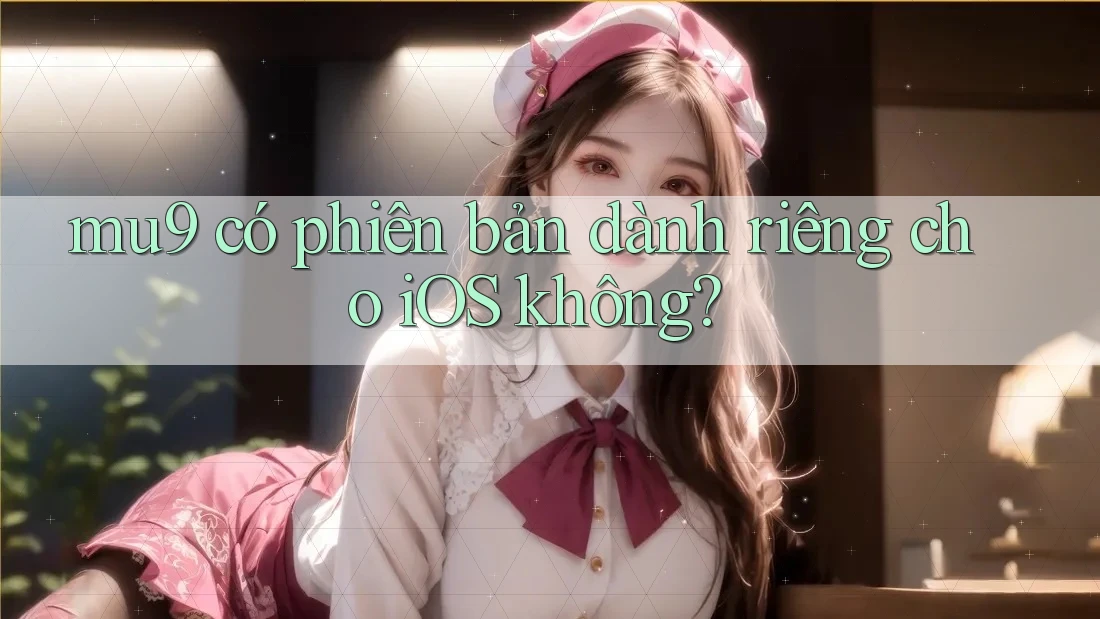 mu9 có phiên bản dành riêng cho iOS không?