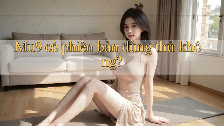 Mu9 có phiên bản dùng thử không? Mu9 có phiên bản dùng thử không?