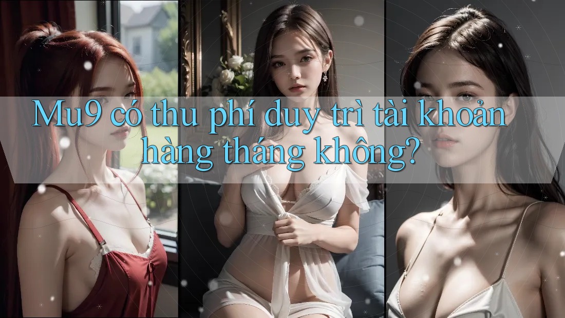 Mu9 có thu phí duy trì tài khoản hàng tháng không?