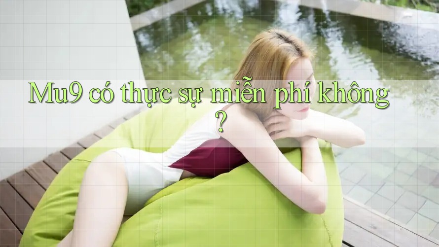 Mu9 có thực sự miễn phí không? Mu9 có thực sự miễn phí không?