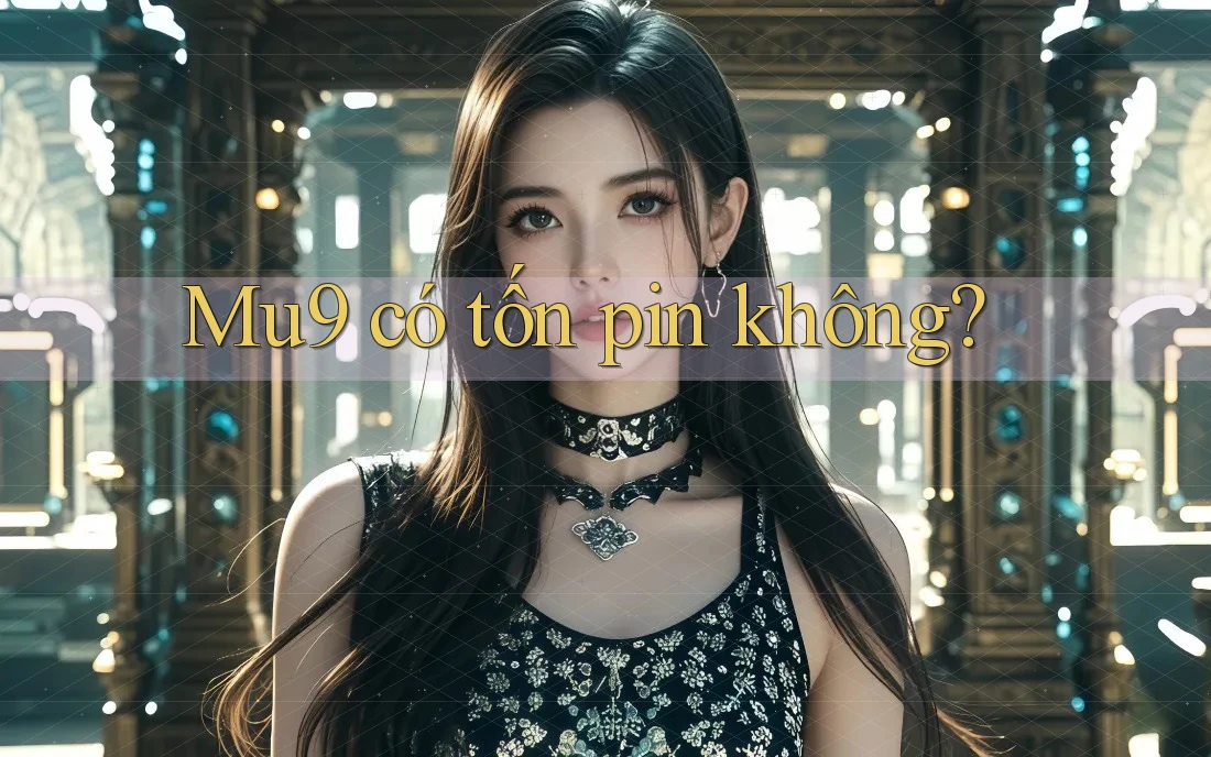 Mu9 có tốn pin không?