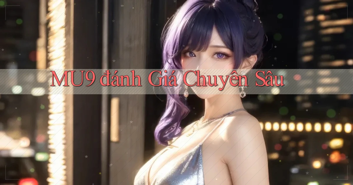 mu9  đánh giá chuyên sâu