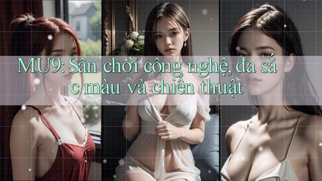 MU9: Sân chơi công nghệ, đa sắc màu và chiến thuật MU9: Sân chơi công nghệ, đa sắc màu và chiến thuật