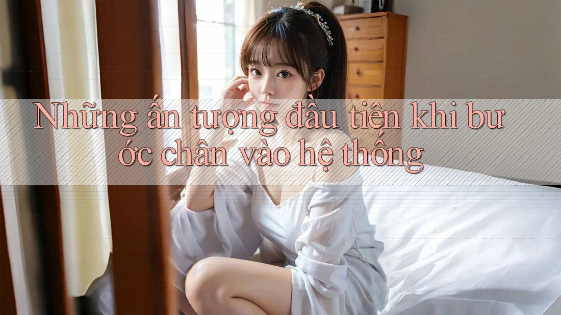 Những ấn tượng đầu tiên khi bước chân vào hệ thống