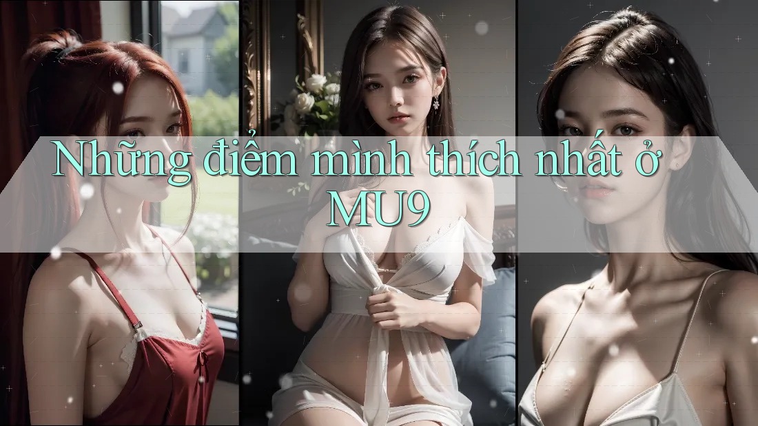 Những điểm mình thích nhất ở MU9