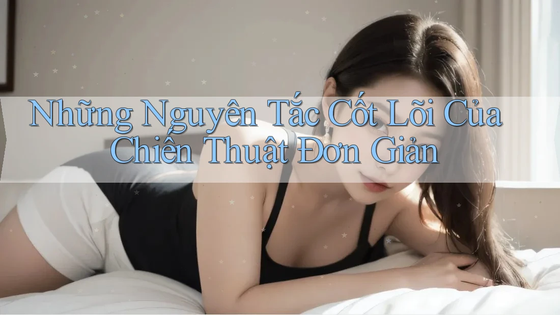 Những Nguyên Tắc Cốt Lõi Của Chiến Thuật Đơn Giản