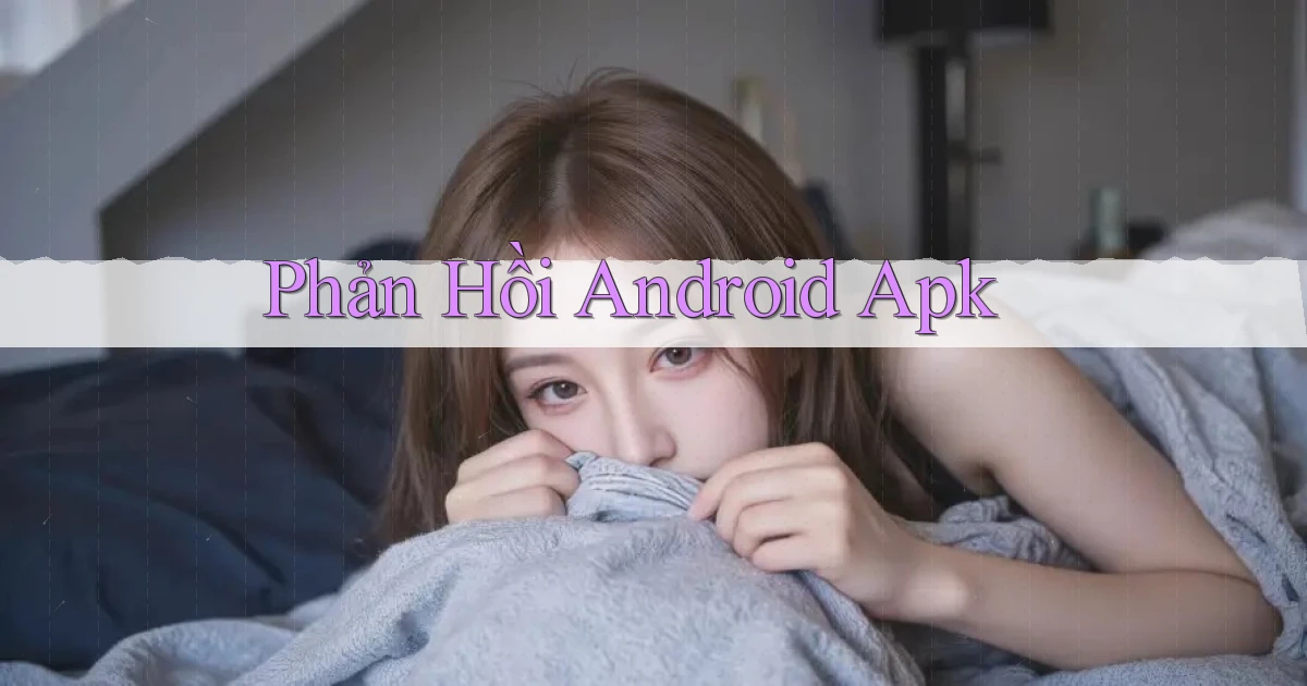 Phản hồi Android apk