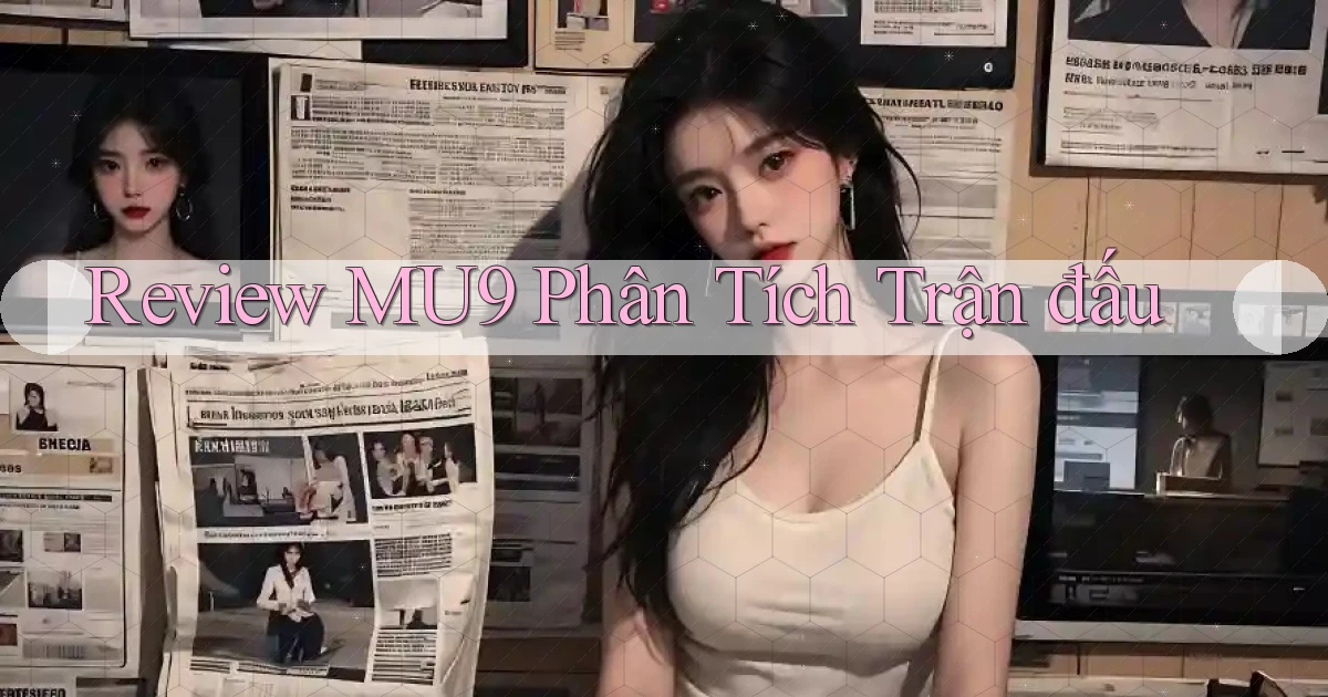 review mu9 phân tích trận đấu