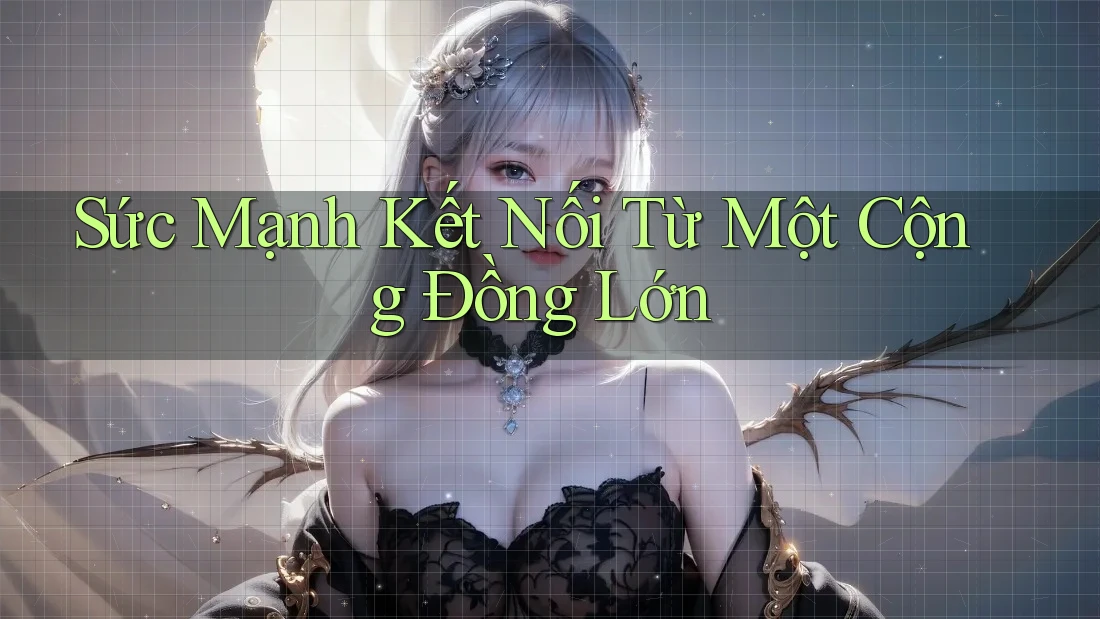 Sức Mạnh Kết Nối Từ Một Cộng Đồng Lớn