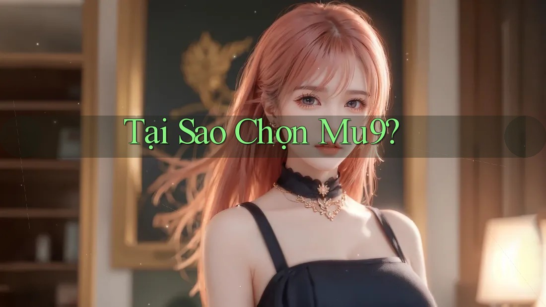 Tại Sao Chọn Mu9?
