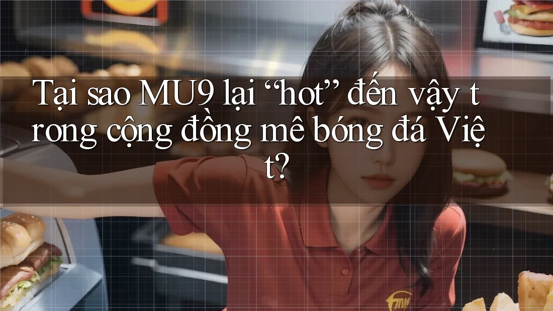 Tại sao MU9 lại “hot” đến vậy trong cộng đồng mê bóng đá Việt? Tại sao MU9 lại “hot” đến vậy trong cộng đồng mê bóng đá Việt?