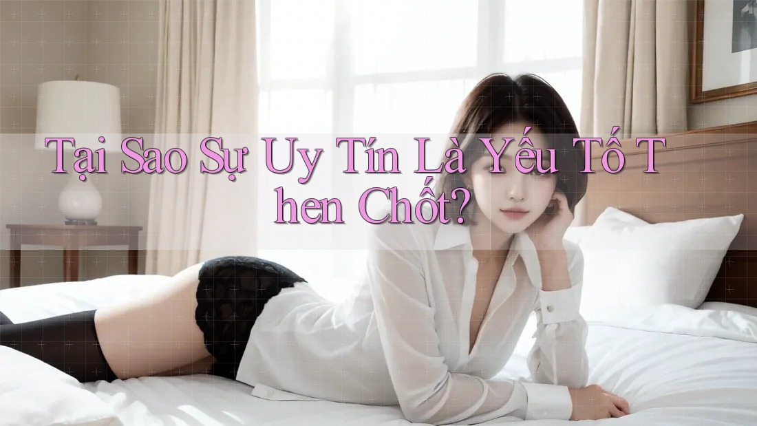 Tại Sao Sự Uy Tín Là Yếu Tố Then Chốt?