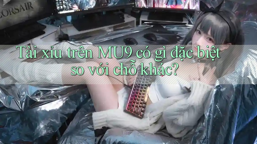 Tài Xỉu trên MU9 có gì đặc biệt so với chỗ khác?