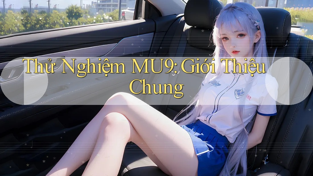 Thử Nghiệm MU9: Giới Thiệu Chung