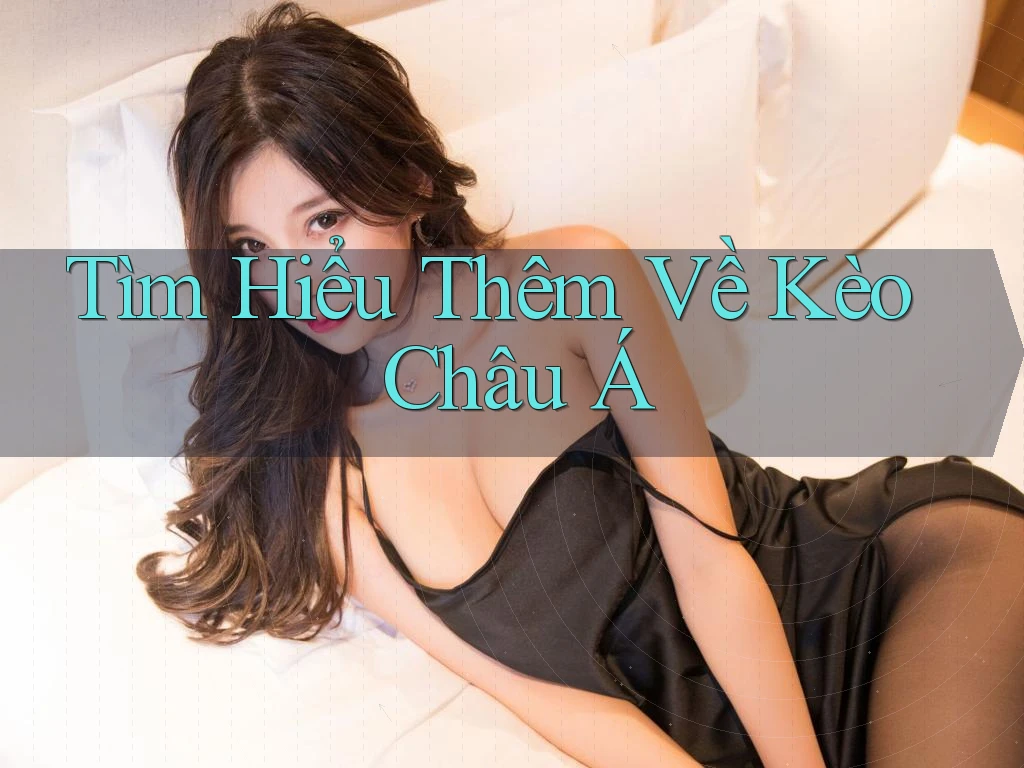 Tìm Hiểu Thêm Về Kèo Châu Á