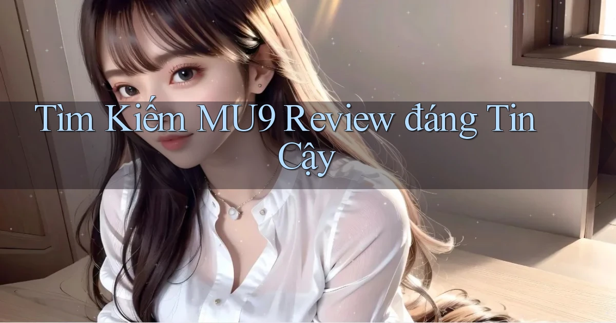 tìm kiếm mu9 review đáng tin cậy