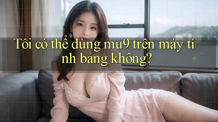 Tôi có thể dùng mu9 trên máy tính bảng không?