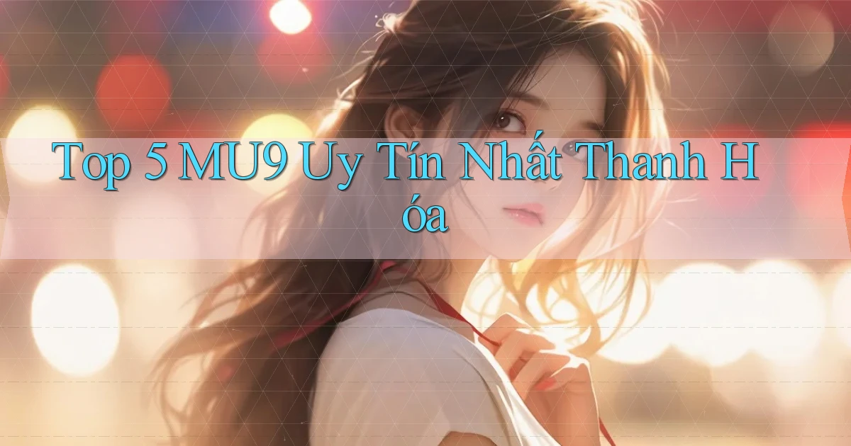 top 5 mu9 uy tín nhất Thanh Hóa