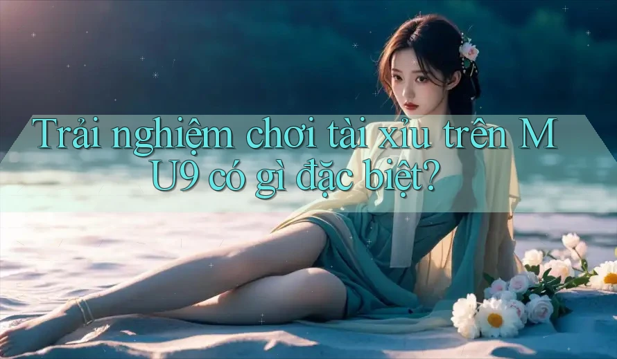 Trải nghiệm chơi tài xỉu trên MU9 có gì đặc biệt?