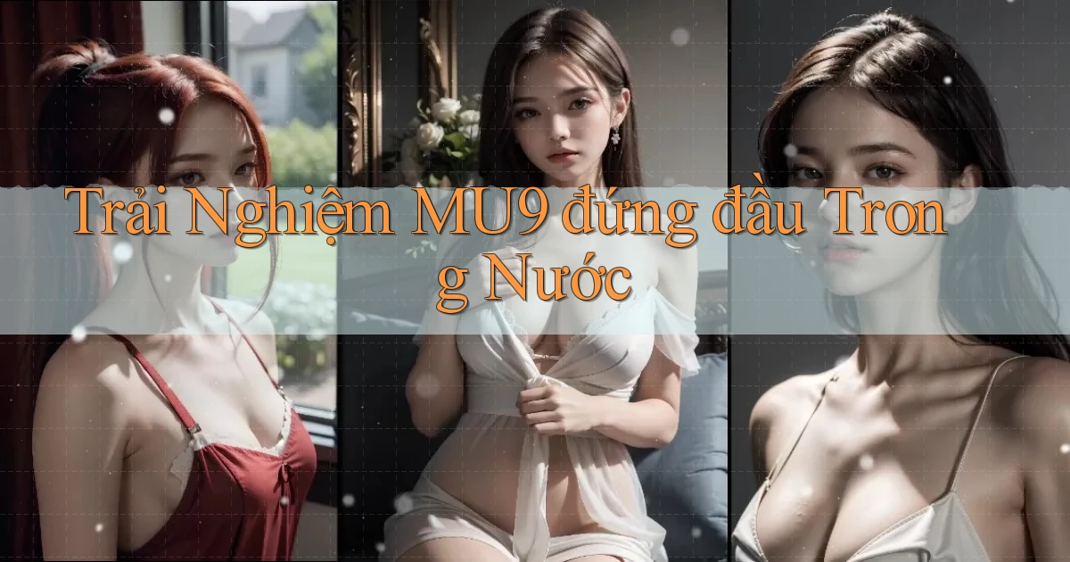 trải nghiệm mu9 đứng đầu trong nước