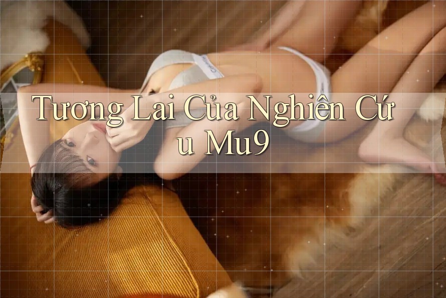 Tương Lai Của Nghiên Cứu Mu9