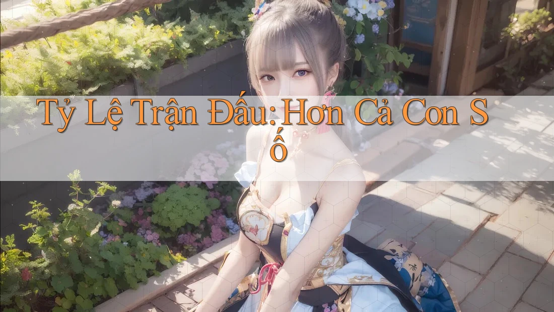 Tỷ Lệ Trận Đấu: Hơn Cả Con Số