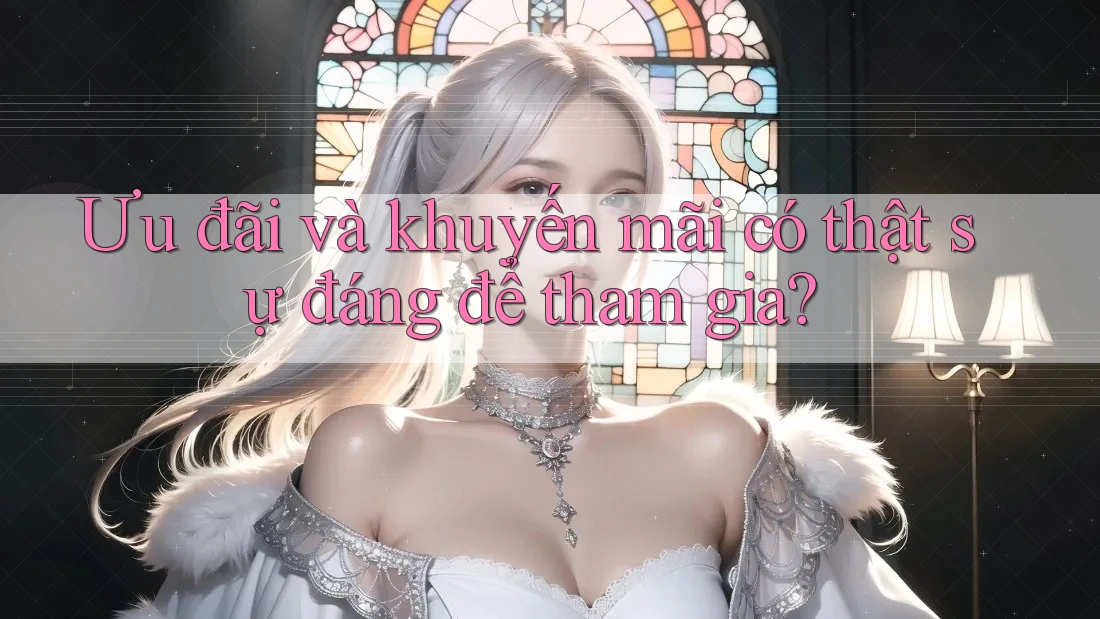 Ưu đãi và khuyến mãi có thật sự đáng để tham gia?
