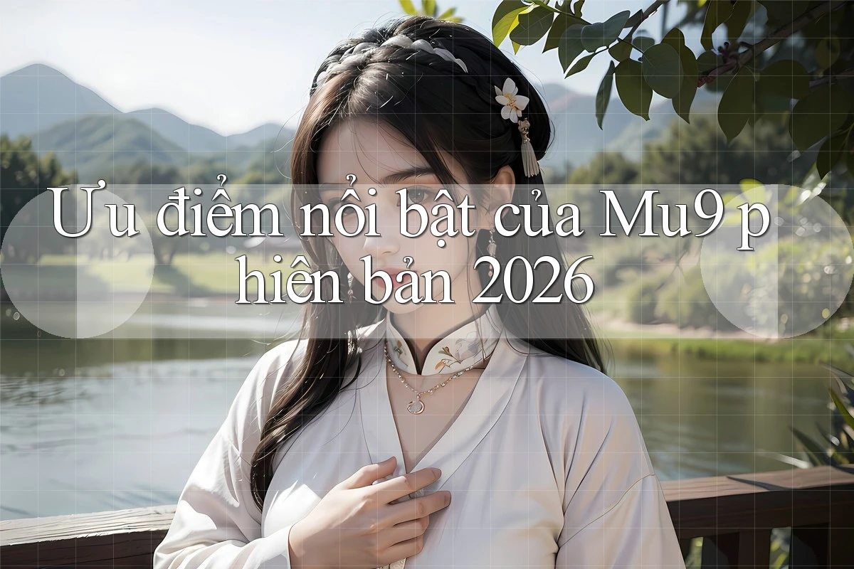 Ưu điểm nổi bật của Mu9 phiên bản 2026