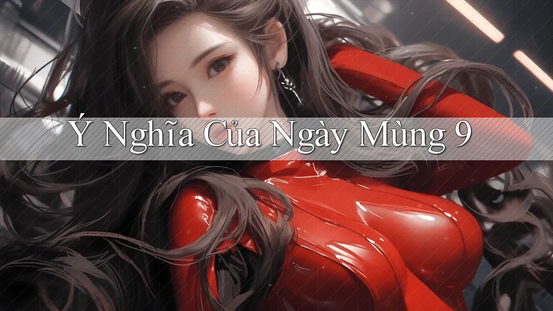Ý Nghĩa Của Ngày Mùng 9 Ý Nghĩa Của Ngày Mùng 9